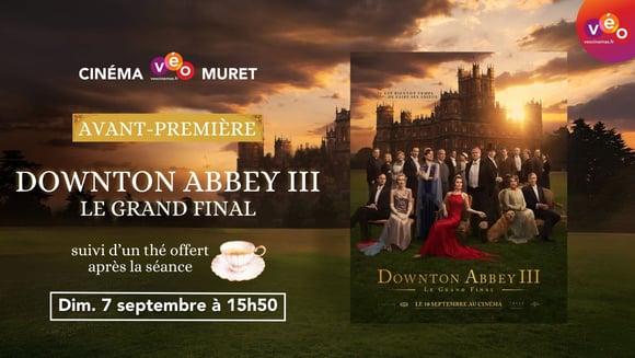 Avant-première + Ciné Thé - DOWNTON ABBEY III : LE GRAND FINAL | Dimanche 7 septembre à 15h50