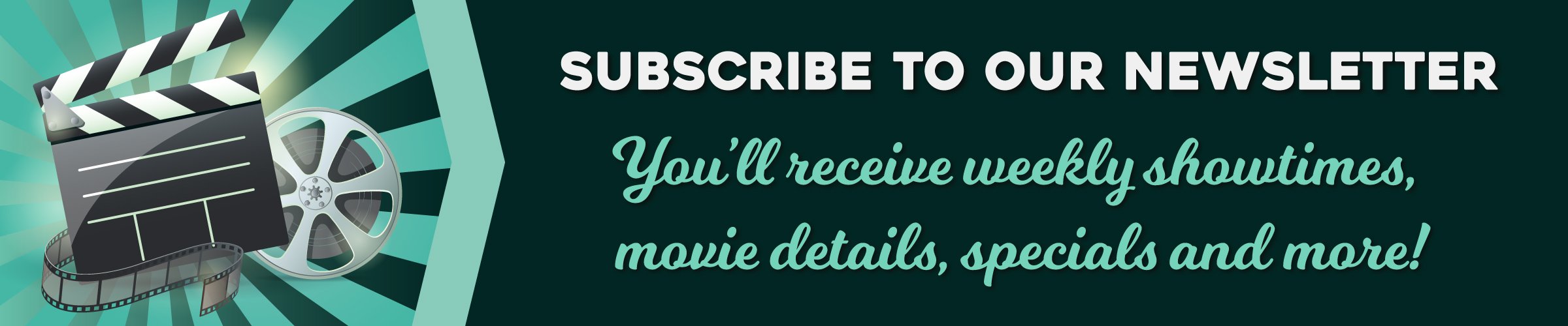 subscribe to our newsletter for weekly showtimes, movie details, specials and more!