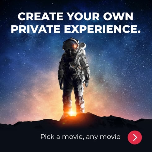 Create your own private experience. Pick a movie, any movie.