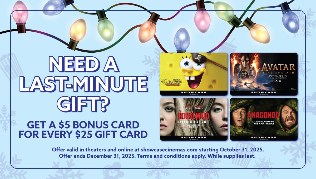$5 Bonus Card with every $25 you spend on Showcase Cinemas gift cards!