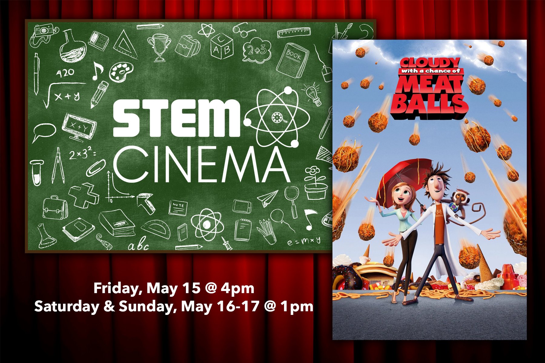 Cloudy with a chance of meatballs poster on the right. To the left is a green blackboard with science & math symbols. In the center it reads STEM CINEMA. Underneath the blackboard it reads Friday, May 15 @ 4pm, Saturday & Sunday, May 16-17 @ 1pm
