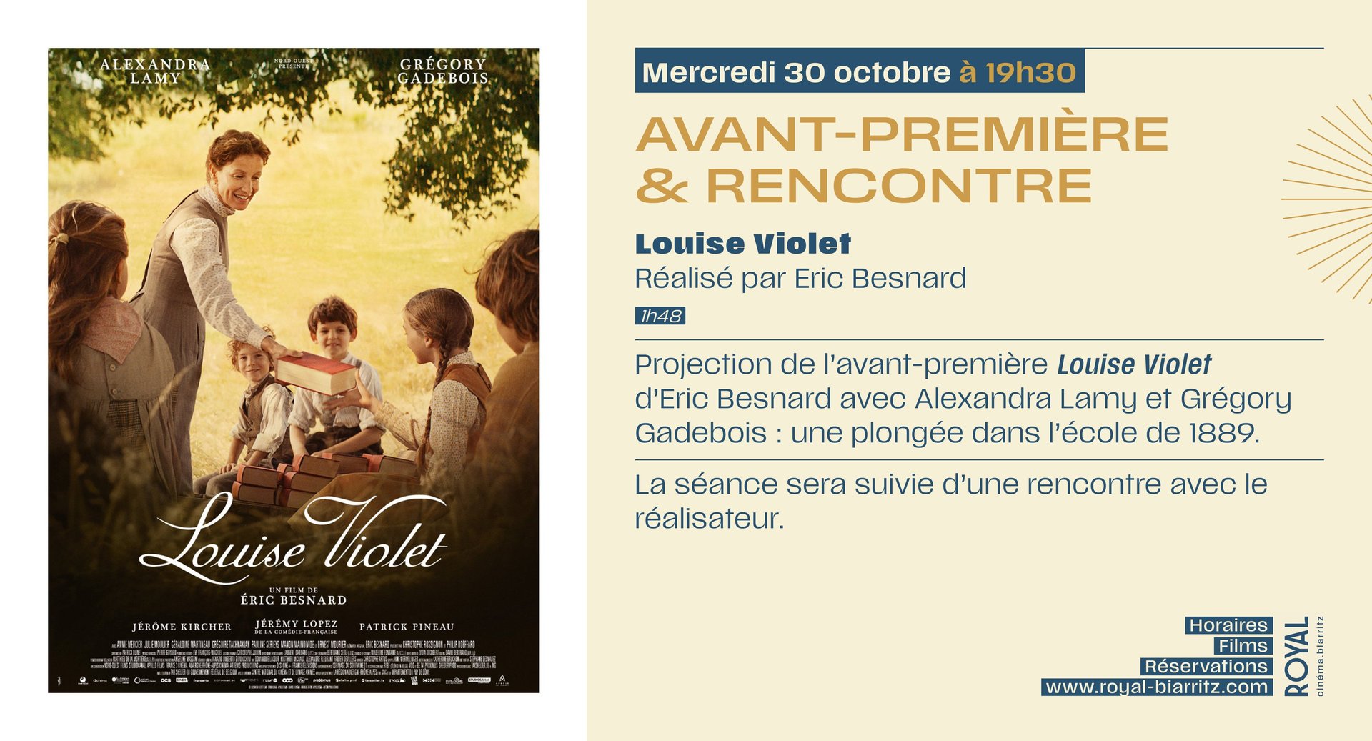 Avant-première Louise Violet : Le réalisateur sera présent pour échanger avec le public après la projection.   Synopsis :  1889. Envoyée dans un village de la campagne française, l’institutrice Louise Violet doit y imposer l’école de la République (gratuite, obligatoire et laïque). Une mission qui ne la rend populaire ni auprès des enfants… ni auprès des parents.  Ne manquez pas cette occasion unique de découvrir ce film en avant-première et de partager un moment privilégié avec Éric Besnard.