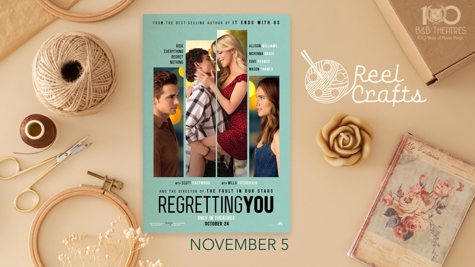 tan background filled with crafting supplies like scissors, hoops, thread. In the center of the image is a Regretting You poster, underneath it says November 5. to the right of the poster is a white reel crafts logo and a slightly transparent 100 Years B&B Theatres logo