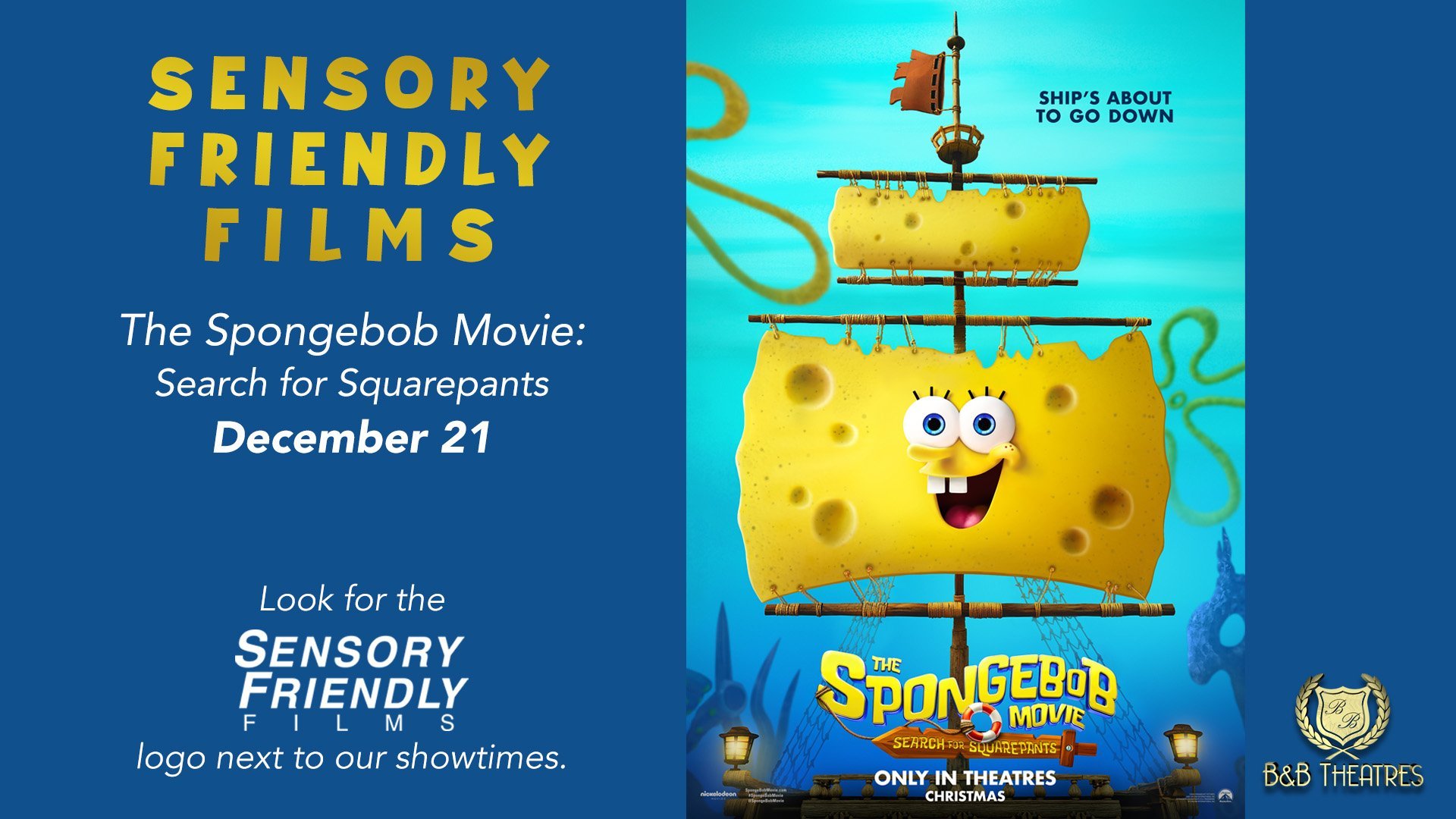 navy blue background. On the right is a spongebob squarepants search for squarepants poster. On the left is yellow-gold gradient text that reads SENSORY FRIENDLY FILMS. Under that in white text reads: The Spongebob Movie: Search For Squarepants December 21. Look for the SENSORY FRIENDLY FILMS logo next to our showtimes.