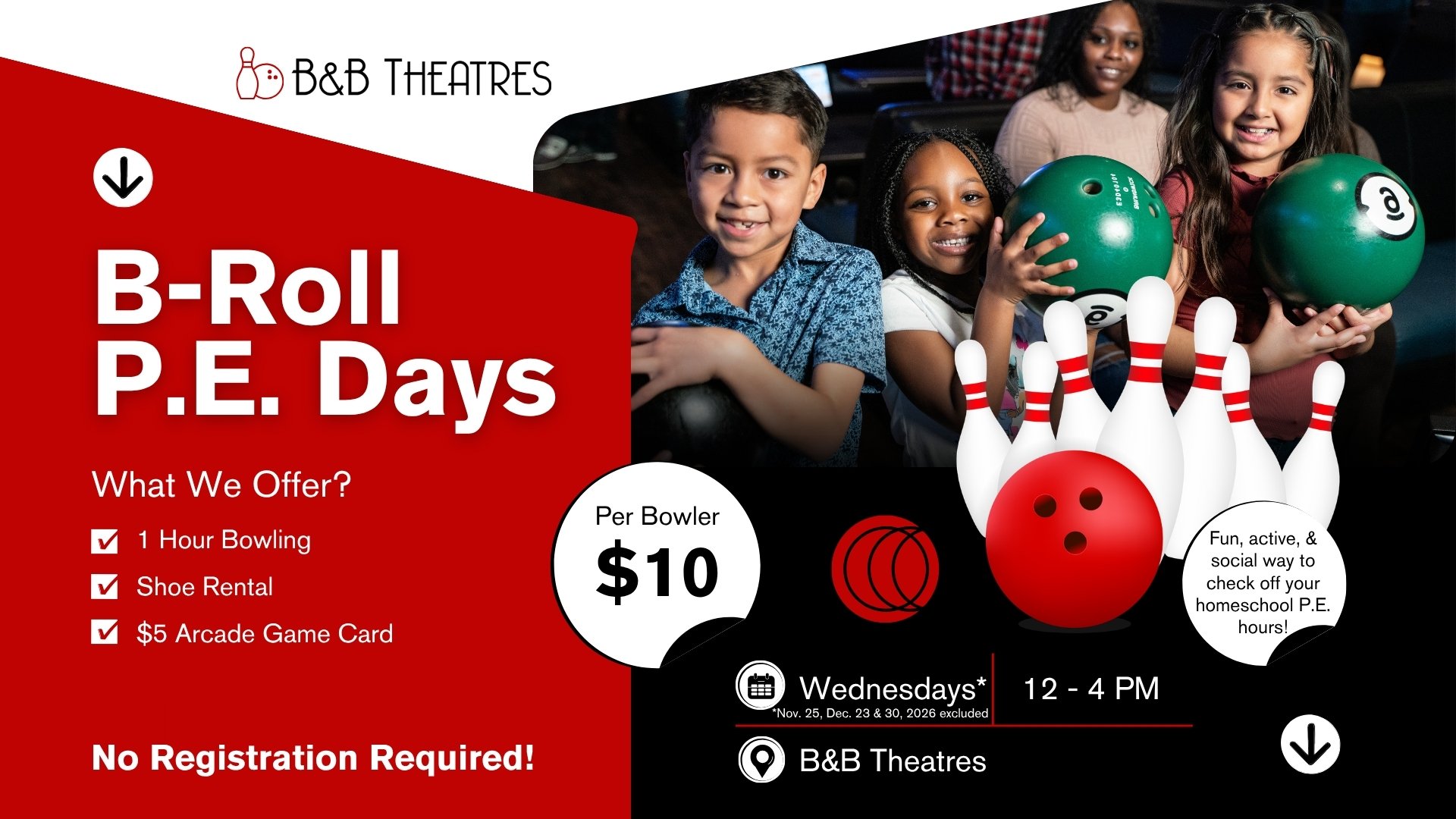 B-Roll P.E. Days What We Offer? 1 Hour Bowling, Shoe Rental, $5 Arcade Card $10 per Bowler. Wednesdays 12-4 PM excluding 11/25, 12/23, 12/30.