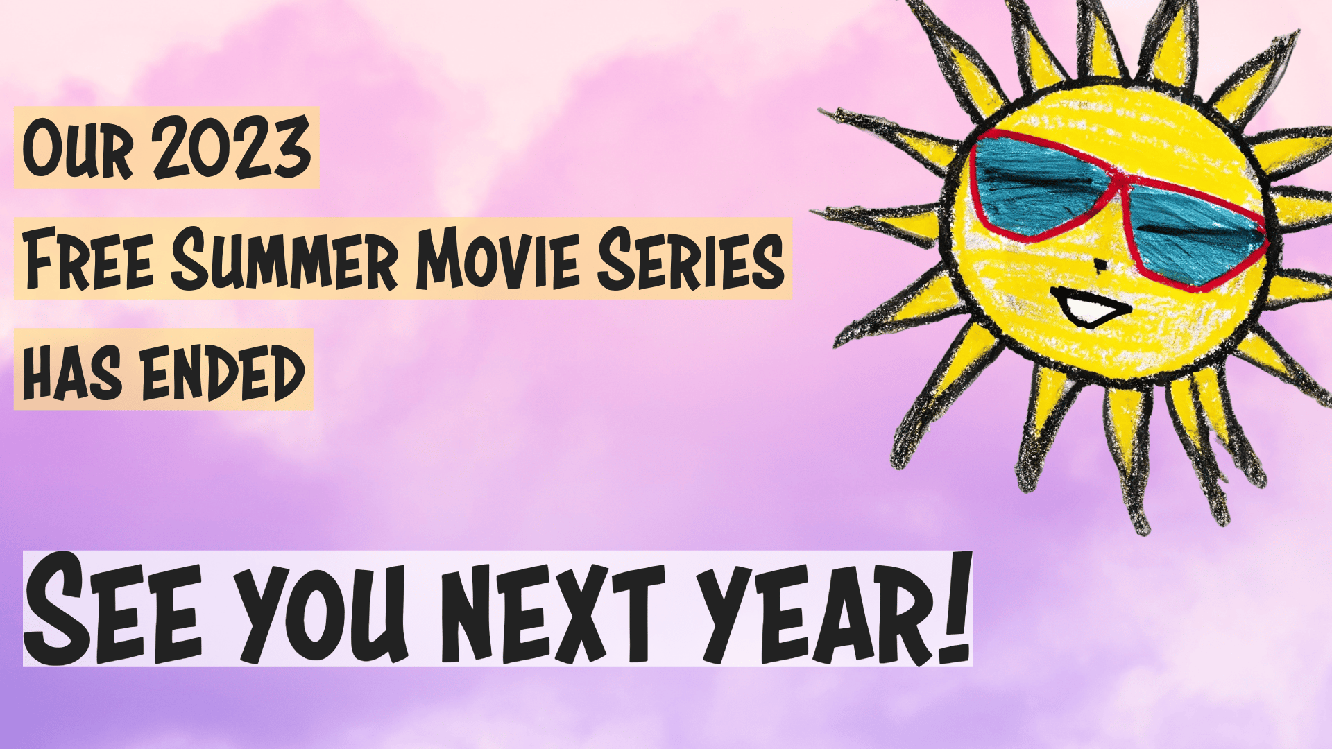 Image of a Smiling sun with words that read as follows: "Our 2023 Free Summer Movie Series has ended. See you next year!"