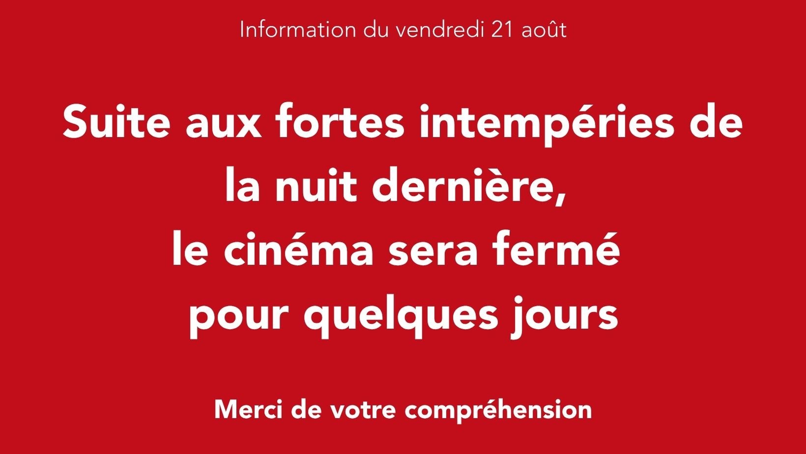Suites aux intempéries de la nuit dernière, le cinéma sera fermé pour quelques jours