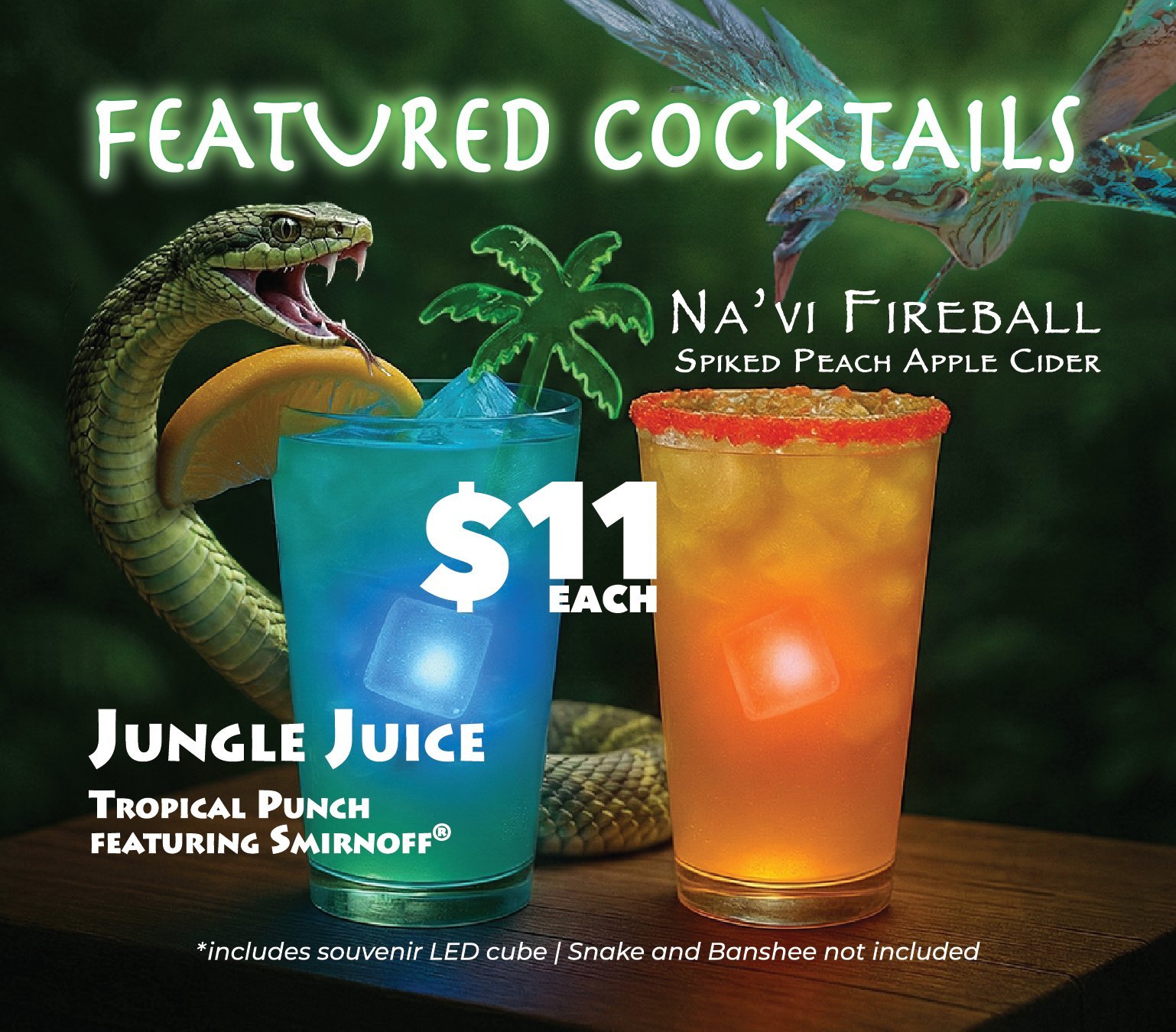 Featured Cocktails $11ea includes souvenir light up cube: Jungle Juice - Tropical Punch featuring Smirnoff & Na'vi Fireball - Spiked Peach Apple Cider
