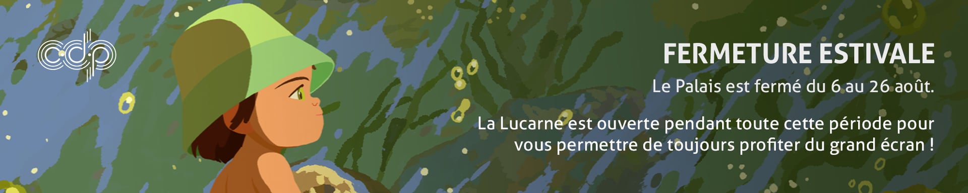 Fermeture estivale du Palais du 6 au 26 août 2025. La Lucarne reste ouverte !