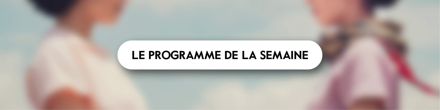 Découvrir le programme de la semaine
