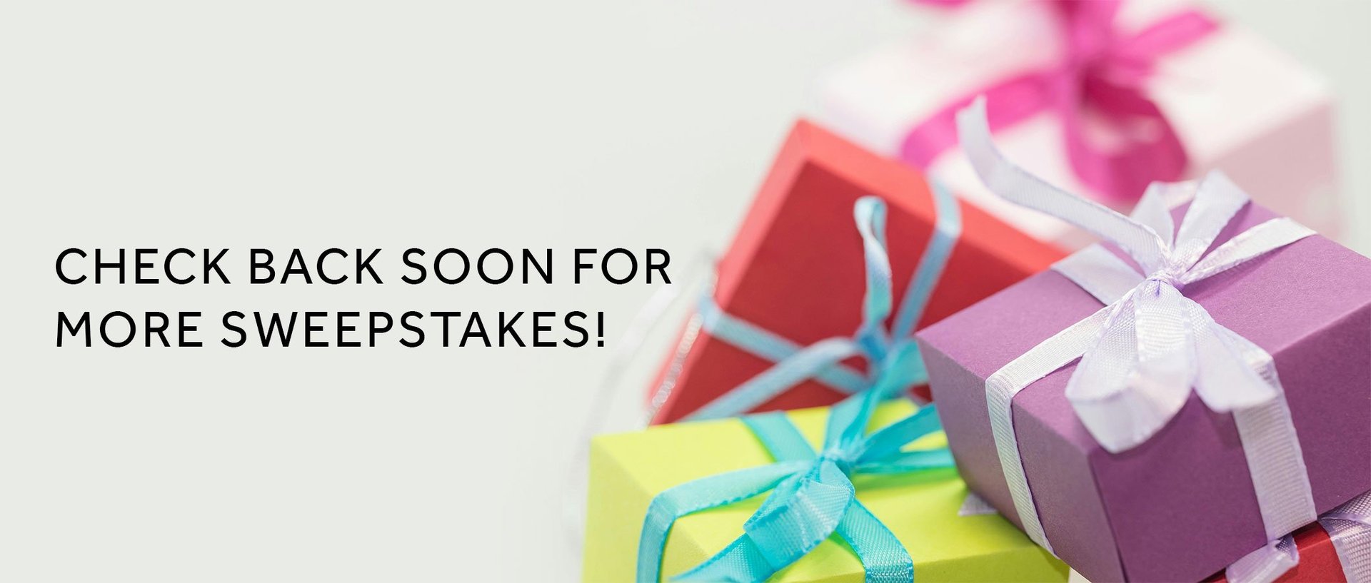 Check Back Soon for More Sweepstakes!