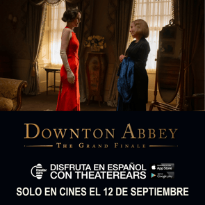 Disfruta Downton Abbey: The Grand Finale en Espanol con TheaterEars