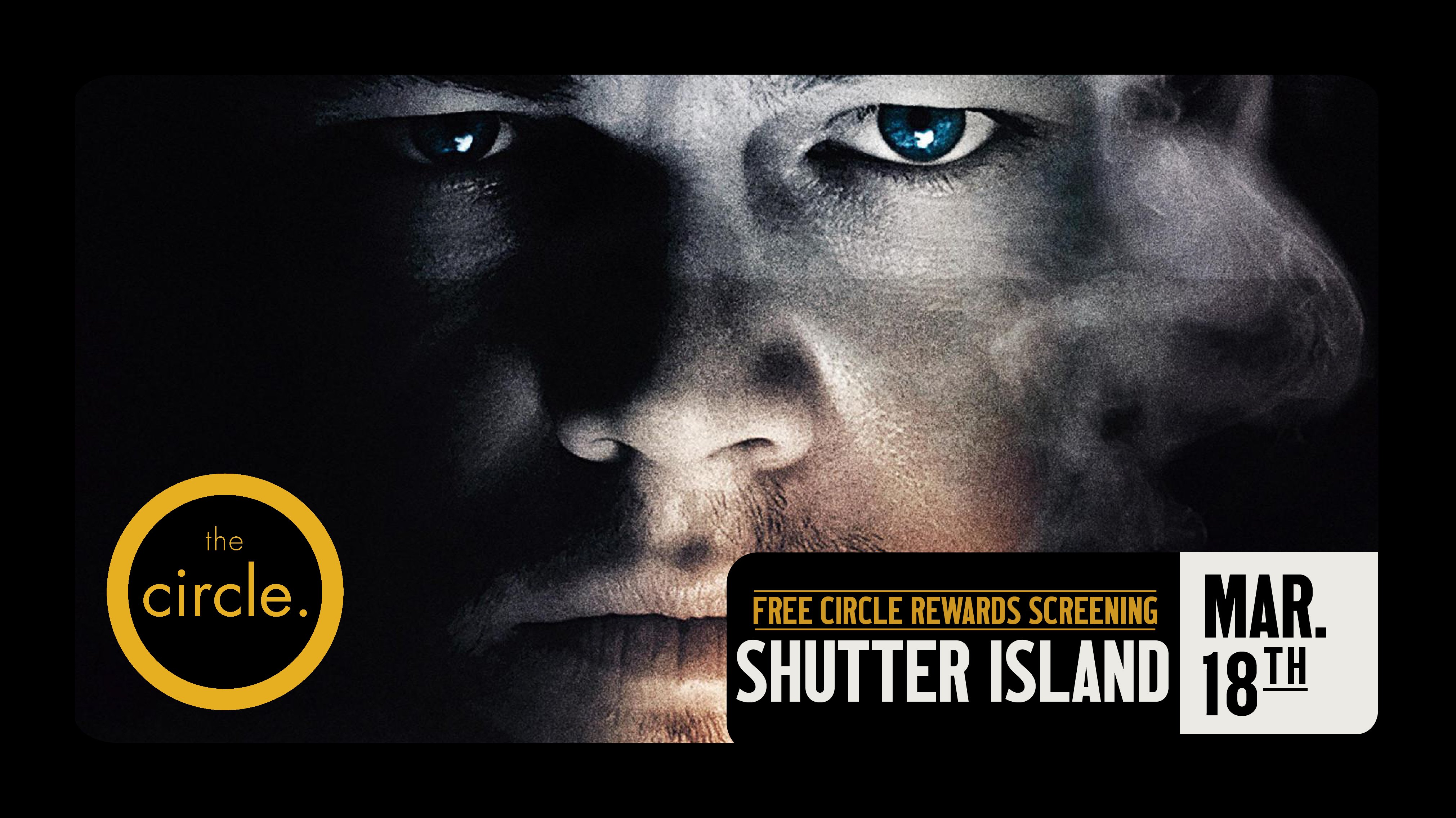 FREE CIRCLE REWARDS SCREENING: SHUTTER ISLAND