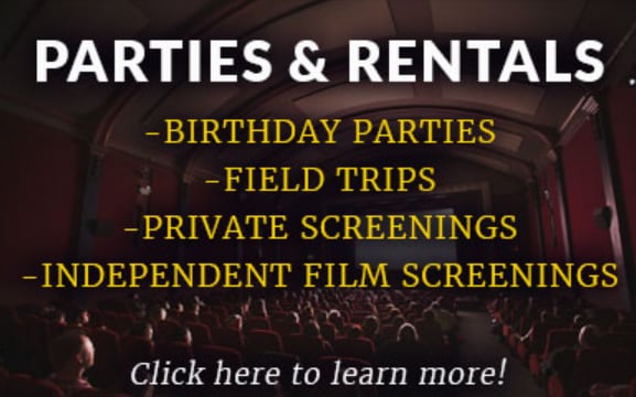 Parties and Rentals - Birthday Parties - Field Trips - Private Screenings - Independent Film Screenings